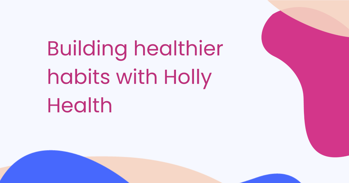 Building healthier habits with Holly Health