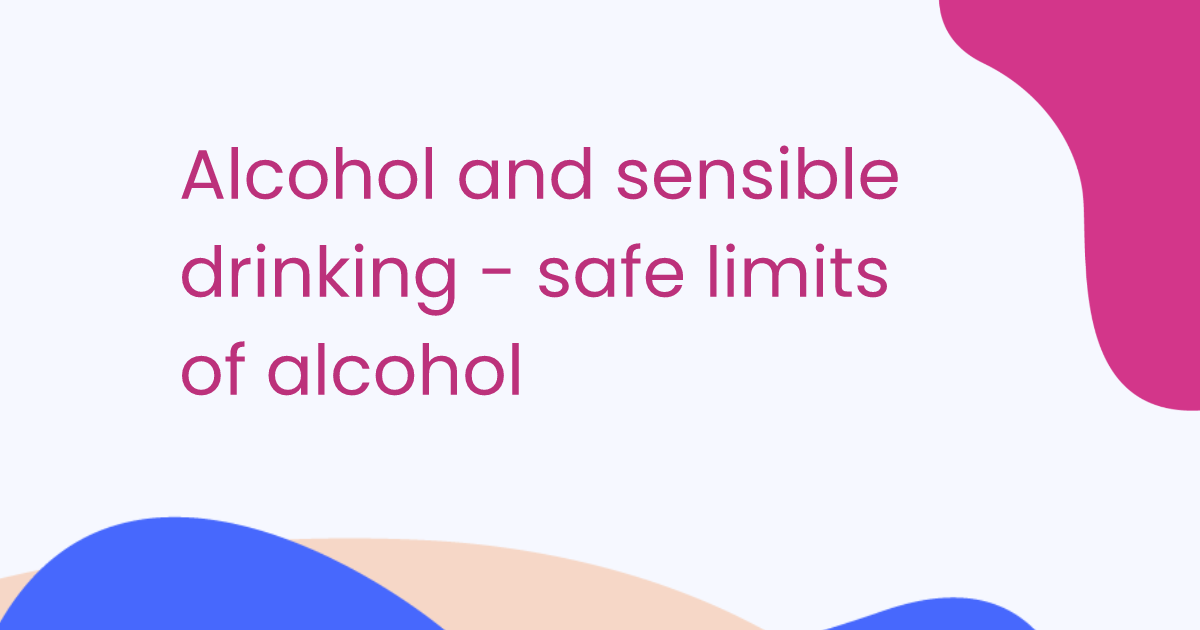 Alcohol and sensible drinking - safe limits of alcohol
