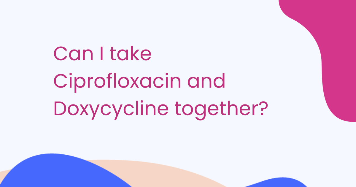 Can I take Ciprofloxacin and Doxycycline together?