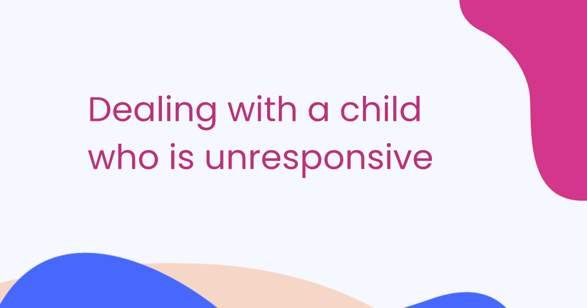 Dealing with a child who is unresponsive