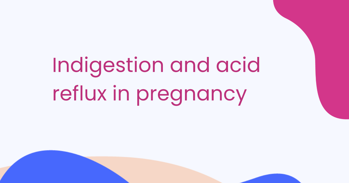 Indigestion and acid reflux in pregnancy